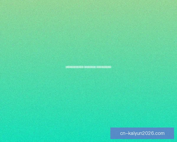 开云体育登录平台全新升级 用户体验再度突破 助你畅享体育赛事精彩